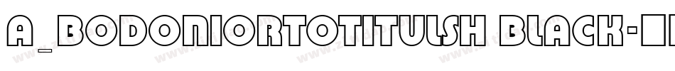 a_BodoniOrtoTitulSh Black字体转换